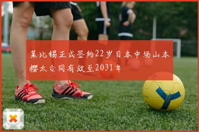 莱比锡正式签约22岁日本中场山本樱太合同有效至2031年