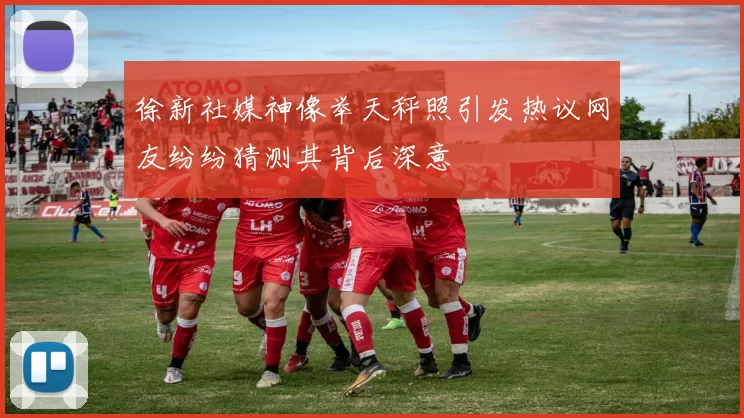 徐新社媒神像举天秤照引发热议网友纷纷猜测其背后深意
