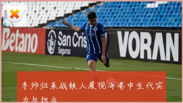 李帅归来战铁人展现海港中生代实力与担当